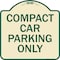 Signmission Designer Series-Compact Car Parking Only Tan & Green Heavy-Gauge Aluminum, 18" x 18", TG-1818-9857 A-DES-TG-1818-9857 - alternate 1